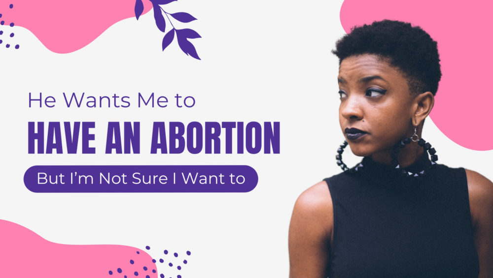 He wants me to have an abortion - The problem pregnancy center