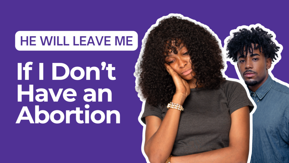 A worried young Black woman holding her face with her hand, looking sad and anxious, with a young Black man in the background, alongside the text: He Will Leave Me If I Don’t Have an Abortion.