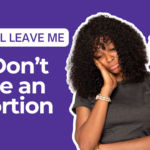 A worried young Black woman holding her face with her hand, looking sad and anxious, with a young Black man in the background, alongside the text: He Will Leave Me If I Don’t Have an Abortion.